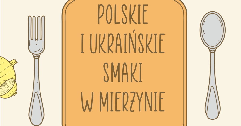 Polskie i ukraińskie smaki w Mierzynie - zaprasza Koło Gospodyń Wiejskich
